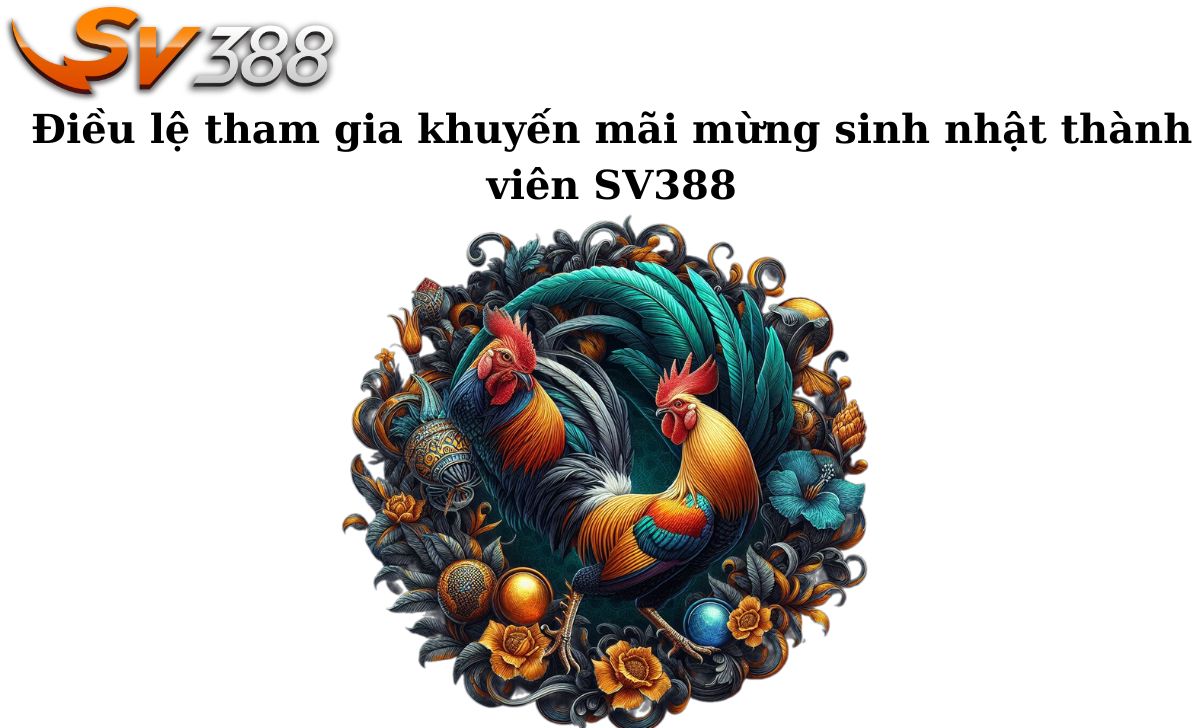 Điều lệ tham gia khuyến mãi mừng sinh nhật thành viên SV388